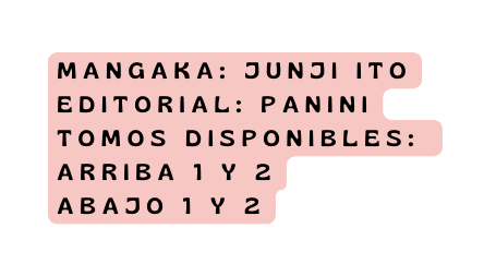 mangaka Junji Ito editorial panini Tomos disponibles arriba 1 y 2 abajo 1 y 2