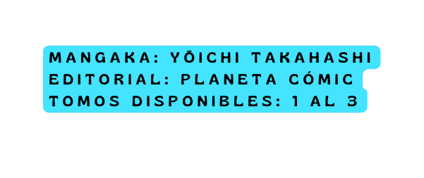 mangaka Yōichi Takahashi editorial Planeta Cómic Tomos disponibles 1 al 3