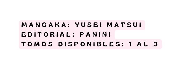 mangaka yusei matsui editorial panini Tomos disponibles 1 al 3